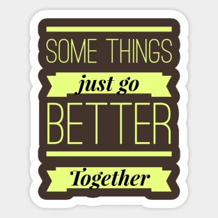Some Things Just Go Better Together Sticker